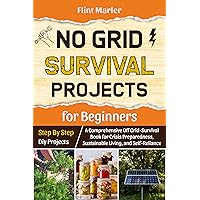 No Grid Survival Projects for Beginners: A Comprehensive Off-Grid Survival Book for Crisis Preparedness, Sustainable Living, and Self-Reliance No Grid Survival Projects for Beginners: A Comprehensive Off-Grid Survival Book for Crisis Preparedness, Sustainable Living, and Self-Reliance Kindle Paperback