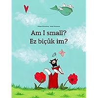 Am I small? Ez biçûk im?: Children's Picture Book English-Kurdish/Northern Kurdish/Kurmanji (Kurdî/Kurdiya jorîn/Kurmancî) (Bilingual Edition) (Bilingual ... Kurdish/Kurmanji) by Philipp Winterberg) Am I small? Ez biçûk im?: Children's Picture Book English-Kurdish/Northern Kurdish/Kurmanji (Kurdî/Kurdiya jorîn/Kurmancî) (Bilingual Edition) (Bilingual ... Kurdish/Kurmanji) by Philipp Winterberg) Kindle Hardcover Paperback