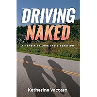 Driving Naked: A Memoir of Love and Liberation Driving Naked: A Memoir of Love and Liberation Kindle Paperback