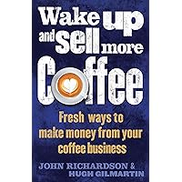Wake Up and Sell More Coffee: Fresh Ways to Make Money from Your Coffee Business (How to) Wake Up and Sell More Coffee: Fresh Ways to Make Money from Your Coffee Business (How to) Kindle Paperback