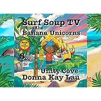 Surf Soup TV and the Banana Unicorns: Unity Cove Book 12 Volume 1 Surf Soup TV and the Banana Unicorns: Unity Cove Book 12 Volume 1 Kindle