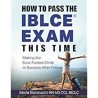 How to Pass the IBLCE Exam This Time: Making the Sure-Footed Climb to Success After Failure How to Pass the IBLCE Exam This Time: Making the Sure-Footed Climb to Success After Failure Kindle Paperback