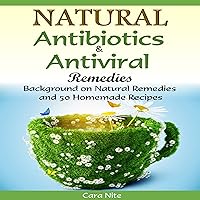 Natural Antibiotics & Antiviral Remedies: Background on Natural Remedies and 50 Homemade Recipes Natural Antibiotics & Antiviral Remedies: Background on Natural Remedies and 50 Homemade Recipes Audible Audiobook Paperback
