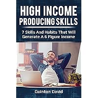 High Income Producing Skills: 7 Skills And Habits That Will Generate A 6 Figure Income High Income Producing Skills: 7 Skills And Habits That Will Generate A 6 Figure Income Kindle Audible Audiobook Paperback