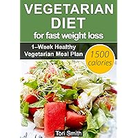 Vegetarian Diet for Fast Weight Loss: 1–Week Healthy Vegetarian Meal Plan 1500 calories – LOW-CARB Vegetarian Diet Recipes (Quick Easy Nutrition Food Cookbook, Vegetarian Diet for Beginners)