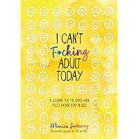 I Can't F*cking Adult Today: A Journal for the Days When You'd Rather Stay in Bed I Can't F*cking Adult Today: A Journal for the Days When You'd Rather Stay in Bed Paperback