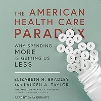 The American Health Care Paradox: Why Spending More Is Getting Us Less The American Health Care Paradox: Why Spending More Is Getting Us Less Audible Audiobook Paperback eTextbook Hardcover Audio CD