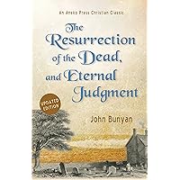 The Resurrection of the Dead, and Eternal Judgment: Or, The Truth of the Resurrection of the Bodies, Both of Good and Bad at the Last Day: Asserted, and Proved by God’s Word. [Updated and Annotated] The Resurrection of the Dead, and Eternal Judgment: Or, The Truth of the Resurrection of the Bodies, Both of Good and Bad at the Last Day: Asserted, and Proved by God’s Word. [Updated and Annotated] Kindle Paperback