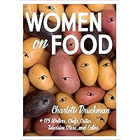 Women on Food: Charlotte Druckman and 115 Writers, Chefs, Critics, Television Stars, and Eaters Women on Food: Charlotte Druckman and 115 Writers, Chefs, Critics, Television Stars, and Eaters Paperback Kindle