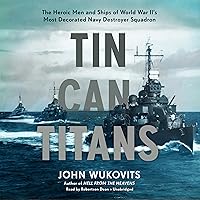 Tin Can Titans: The Heroic Men and Ships of World War II's Most Decorated Navy Destroyer Squadron Tin Can Titans: The Heroic Men and Ships of World War II's Most Decorated Navy Destroyer Squadron Audible Audiobook Paperback Kindle Hardcover MP3 CD