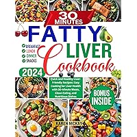 30 MINUTES FATTY LIVER COOKBOOK: Quick and Healthy Liver-Friendly Recipes: Easy Cooking for Liver Health with 30-Minute Meals, Clean Eating, and Nutritious Dishes