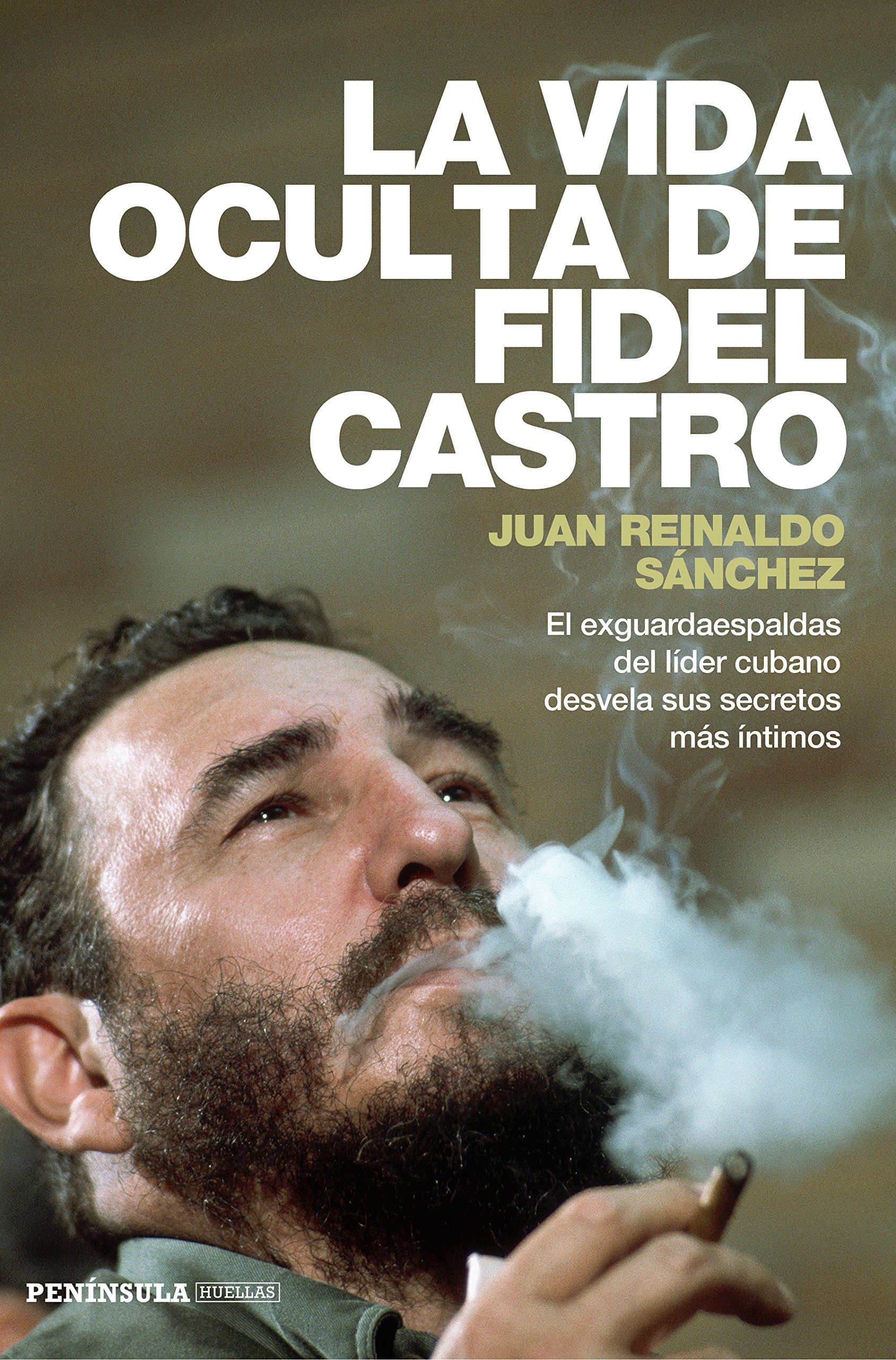 La vida oculta de Fidel Castro: El exguardaespaldas del líder cubano desvela sus secretos más íntimos (Spanish Edition)