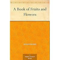 A Book of Fruits and Flowers A Book of Fruits and Flowers Kindle Hardcover Paperback