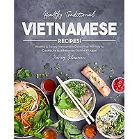 Healthy Traditional Vietnamese Recipes!: Healthy & Savory Vietnamese Dishes that Will Help to Contribute to a Balances Diet for All Ages! Healthy Traditional Vietnamese Recipes!: Healthy & Savory Vietnamese Dishes that Will Help to Contribute to a Balances Diet for All Ages! Kindle Paperback