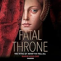 Fatal Throne: The Wives of Henry VIII Tell All Fatal Throne: The Wives of Henry VIII Tell All Audible Audiobook Paperback Kindle Hardcover