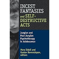 Incest Fantasies and Self-Destructive Acts: Jungian and Post-Jungian Psychotherapy in Adolescence Incest Fantasies and Self-Destructive Acts: Jungian and Post-Jungian Psychotherapy in Adolescence Kindle Hardcover Paperback