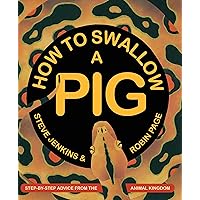 How to Swallow a Pig: Step-by-Step Advice from the Animal Kingdom How to Swallow a Pig: Step-by-Step Advice from the Animal Kingdom Kindle Hardcover Paperback