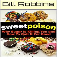 Sweet Poison: Why Sugar Is Killing You and How to Quit It for Good Sweet Poison: Why Sugar Is Killing You and How to Quit It for Good Audible Audiobook
