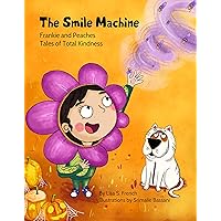 The Smile Machine: A story about altruism and empathy and how sharing the beauty of nature can make happiness grow. (Frankie and Peaches: Tales of Total Kindness Book 3)