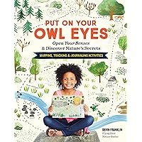 Put On Your Owl Eyes: Open Your Senses & Discover Nature’s Secrets; Mapping, Tracking & Journaling Activities Put On Your Owl Eyes: Open Your Senses & Discover Nature’s Secrets; Mapping, Tracking & Journaling Activities Paperback Kindle Hardcover