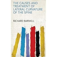 The Causes and Treatment of Lateral Curvature of the Spine The Causes and Treatment of Lateral Curvature of the Spine Kindle Hardcover Paperback