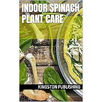 Indoor Spinach Plant Care (Urban Vegetable Gardening) Indoor Spinach Plant Care (Urban Vegetable Gardening) Kindle