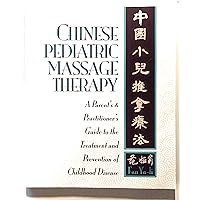 Chinese Pediatric Massage Therapy: A Parent's and Practitioner's Guide to the Treatment and Prevention of Childhood Disease Chinese Pediatric Massage Therapy: A Parent's and Practitioner's Guide to the Treatment and Prevention of Childhood Disease Paperback