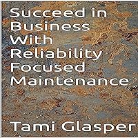 Succeed in Business with Reliability Focused Maintenance