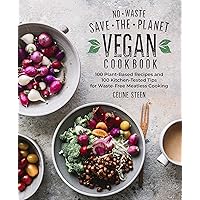 No-Waste Save-the-Planet Vegan Cookbook: 100 Plant-Based Recipes and 100 Kitchen-Tested Tips for Waste-Free Meatless Cooking No-Waste Save-the-Planet Vegan Cookbook: 100 Plant-Based Recipes and 100 Kitchen-Tested Tips for Waste-Free Meatless Cooking Hardcover Kindle