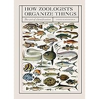 How Zoologists Organize Things: The Art of Classification How Zoologists Organize Things: The Art of Classification Hardcover Kindle