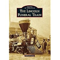Lincoln Funeral Train, The (Images of America) Lincoln Funeral Train, The (Images of America) Paperback Kindle