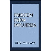 FREEDOM FROM INFLUENZA DISEASE: DIVINE MEDICINE FOR INFLUENZA DISEASE FREEDOM FROM INFLUENZA DISEASE: DIVINE MEDICINE FOR INFLUENZA DISEASE Kindle