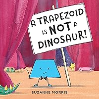 A Trapezoid Is Not a Dinosaur! A Trapezoid Is Not a Dinosaur! Paperback Kindle Hardcover