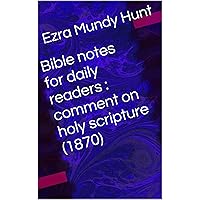 Bible notes for daily readers : comment on holy scripture (1870) Bible notes for daily readers : comment on holy scripture (1870) Kindle Hardcover Paperback