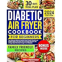 Diabetic Air Fryer Cookbook for Beginners: Your Ultimate Guide to Quickly Cook Family Friendly and Healthy Meals; Low Carb and Low Sugar Recipes with 30 Days Meal Plan that Fit Type 1 & 2 Diabetes Diabetic Air Fryer Cookbook for Beginners: Your Ultimate Guide to Quickly Cook Family Friendly and Healthy Meals; Low Carb and Low Sugar Recipes with 30 Days Meal Plan that Fit Type 1 & 2 Diabetes Kindle Paperback