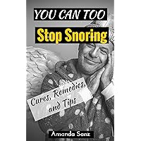 You too CAN STOP Snoring: Cures, Remedies, and Tips: How to Stop Snoring Made Simple PLUS stop Sleep Apnea