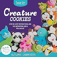 Creature Cookies: Step-by-Step Instructions and 80 Decorating Ideas You Can Do (Sweet Art) Creature Cookies: Step-by-Step Instructions and 80 Decorating Ideas You Can Do (Sweet Art) Paperback
