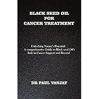 Black Seed Oil for Cancer Treatment: Unlocking Nature's Potential: A Comprehensive Guide to Black Seed Oil's Role in Cancer Support and Beyond Black Seed Oil for Cancer Treatment: Unlocking Nature's Potential: A Comprehensive Guide to Black Seed Oil's Role in Cancer Support and Beyond Kindle Paperback