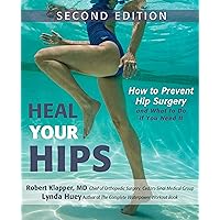 Heal Your Hips, Second Edition: How to Prevent Hip Surgery and What to Do If You Need It Heal Your Hips, Second Edition: How to Prevent Hip Surgery and What to Do If You Need It Paperback Kindle Hardcover