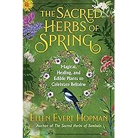 The Sacred Herbs of Spring: Magical, Healing, and Edible Plants to Celebrate Beltaine The Sacred Herbs of Spring: Magical, Healing, and Edible Plants to Celebrate Beltaine Paperback Kindle