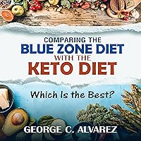 Comparing the Blue Zone Diet with the Keto Diet: Eat Right and Live Long Comparing the Blue Zone Diet with the Keto Diet: Eat Right and Live Long Audible Audiobook Paperback Kindle