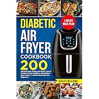 Diabetic Air Fryer Cookbook: 200 delicious, Crispy and Quick Type-2 Recipes to Live Healthier and Balance your Meals | 4 Weeks Meal Plan For Beginners Diabetic Air Fryer Cookbook: 200 delicious, Crispy and Quick Type-2 Recipes to Live Healthier and Balance your Meals | 4 Weeks Meal Plan For Beginners Kindle Paperback