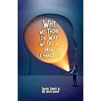 Why We Think The Way We Do And How To Change It Why We Think The Way We Do And How To Change It Kindle Paperback