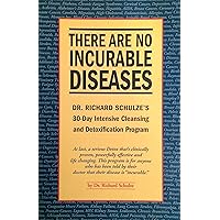 There Are No Incurable Diseases: Dr. Schulze's 30-Day Cleansing & Detoxification Program There Are No Incurable Diseases: Dr. Schulze's 30-Day Cleansing & Detoxification Program Paperback