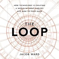 The Loop: How Technology Is Creating a World Without Choices and How to Fight Back The Loop: How Technology Is Creating a World Without Choices and How to Fight Back Audible Audiobook Hardcover Kindle Paperback Audio CD