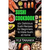 Sushi Cookbook: 101 Delicious Sushi Recipes for Beginners to Make Sushi at Home Sushi Cookbook: 101 Delicious Sushi Recipes for Beginners to Make Sushi at Home Kindle Paperback