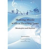 Making Music with a Hearing Loss: Strategies and Stories, Second Edition Making Music with a Hearing Loss: Strategies and Stories, Second Edition Kindle Paperback