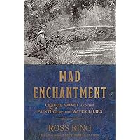 Mad Enchantment: Claude Monet and the Painting of the Water Lilies Mad Enchantment: Claude Monet and the Painting of the Water Lilies Kindle Audible Audiobook Hardcover Paperback MP3 CD