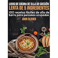 Libro de cocina de olla de cocción lenta de 5 ingredientes: 100 recetas fáciles de olla de barro para personas ocupadas (Spanish Edition)