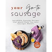 Your Go-to Sausage Cookbook: Incredible Sausage Recipes that would Make You Love Sausages More!!! Your Go-to Sausage Cookbook: Incredible Sausage Recipes that would Make You Love Sausages More!!! Kindle Paperback